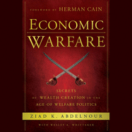 Economic Warfare: Secrets of Wealth Creation in the Age of Welfare Politics