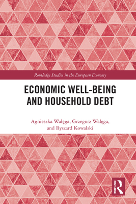 Economic Well-being and Household Debt - Wal ga, Agnieszka, and Wal ga, Grzegorz, and Kowalski, Ryszard