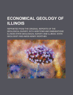Economical Geology of Illinois; Reprinted from the Original Reports of the Geological Survey, with Additions and Emendations - Worthen, Amos Henry, and Survey, Illinois State Geological