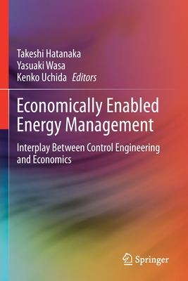 Economically Enabled Energy Management: Interplay Between Control Engineering and Economics - Hatanaka, Takeshi (Editor), and Wasa, Yasuaki (Editor), and Uchida, Kenko (Editor)