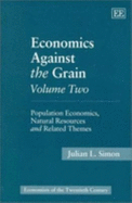 Economics Against the Grain Volume Two: Population Economics, Natural Resources and Related Themes - Simon, Julian L