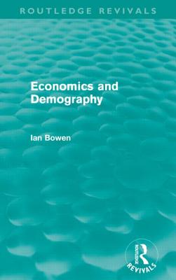 Economics and Demography (Routledge Revivals) - Bowen, Ian