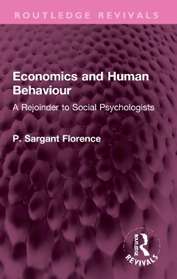 Economics and Human Behaviour: A Rejoinder to Social Psychologists - Sargant Florence, Philip