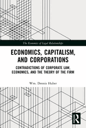 Economics, Capitalism, and Corporations: Contradictions of Corporate Law, Economics, and the Theory of the Firm