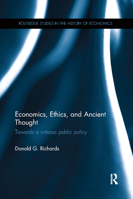 Economics, Ethics, and Ancient Thought: Towards a virtuous public policy - Richards, Donald G.