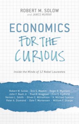 Economics for the Curious: Inside the Minds of 12 Nobel Laureates - Solow, R. (Editor)