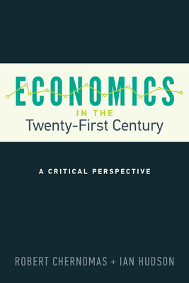 Economics in the Twenty-First Century: A Critical Perspective - Chernomas, Robert, and Hudson, Ian