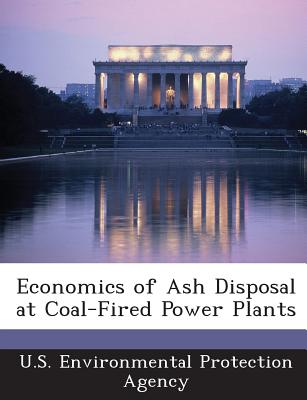 Economics of Ash Disposal at Coal-Fired Power Plants - U S Environmental Protection Agency (Creator)