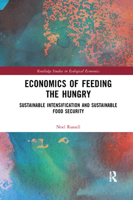 Economics of Feeding the Hungry: Sustainable Intensification and Sustainable Food Security - Russell, Noel