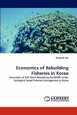 Economics of Rebuilding Fisheries in Korea - Lee, Sang-Go