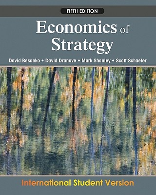 Economics of Strategy - Besanko, David, and Dranove, David, and Schaefer, Scott