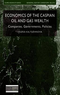 Economics of the Caspian Oil and Gas Wealth: Companies, Governments, Policies - Kalyuzhnova, Y