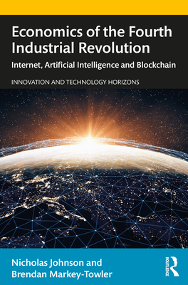 Economics of the Fourth Industrial Revolution: Internet, Artificial Intelligence and Blockchain - Johnson, Nicholas, and Markey-Towler, Brendan