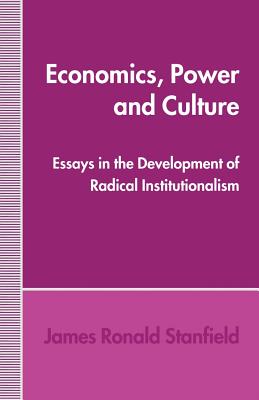 Economics, Power and Culture: Essays in the Development of Radical Institutionalism - Stanfield, James Ronald