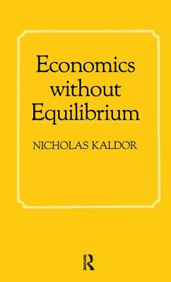 Economics Without Equilibrium - Kaldor, Nicholas