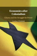 Economies after Colonialism: Ghana and the Struggle for Power