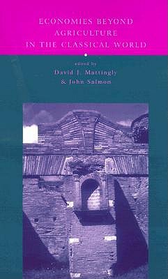 Economies Beyond Agriculture in the Classical World - Mattingly, David J (Editor), and Salmon, John, MD, Frcs (Editor)