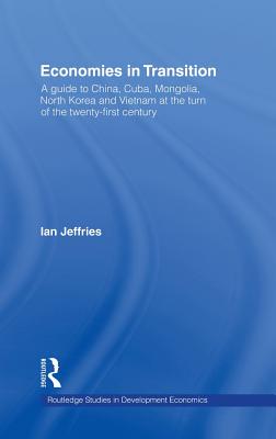 Economies in Transition: A Guide to China, Cuba, Mongolia, North Korea and Vietnam at the turn of the 21st Century - Jeffries, Ian
