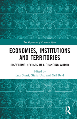 Economies, Institutions and Territories: Dissecting Nexuses in a Changing World - Storti, Luca (Editor), and Urso, Giulia (Editor), and Reid, Neil (Editor)