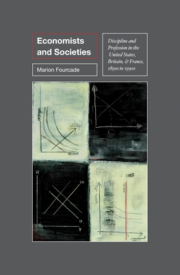 Economists and Societies: Discipline and Profession in the United States, Britain, and France, 1890s to 1990s - Fourcade, Marion