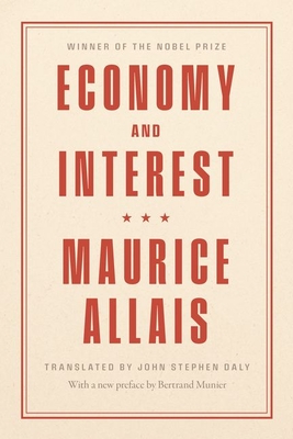 Economy and Interest: A New Presentation of the Fundamental Problems Related to the Economic Role of the Rate of Interest and Their Solutions - Allais, Maurice, and Daly, John Stephen (Translated by), and Munier, Bertrand (Preface by)