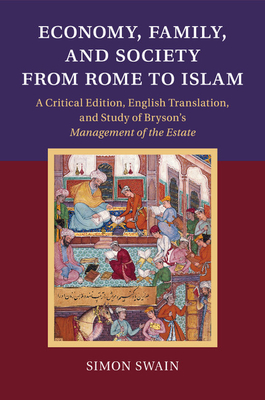 Economy, Family, and Society from Rome to Islam: A Critical Edition, English Translation, and Study of Bryson's Management of the Estate - Swain, Simon