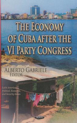 Economy of Cuba After the VI Party Congress: Between State Socialism & Market Socialism - Gabriele, Alberto (Editor)