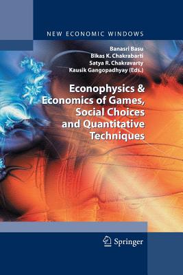 Econophysics and Economics of Games, Social Choices and Quantitative Techniques - Basu, Banasri (Editor), and Chakrabarti, Bikas K, Professor (Editor), and Chakravarty, Satya R (Editor)