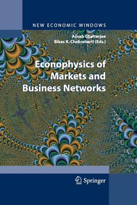 Econophysics of Markets and Business Networks: Proceedings of the Econophys-Kolkata III - Chatterjee, Arnab, Dr. (Editor), and Chakrabarti, Bikas K, Professor (Editor)