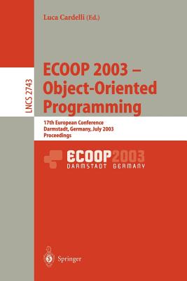 Ecoop 2003 - Object-Oriented Programming: 17th European Conference, Darmstadt, Germany, July 21-25, 2003. Proceedings - Cardelli, Luca (Editor)