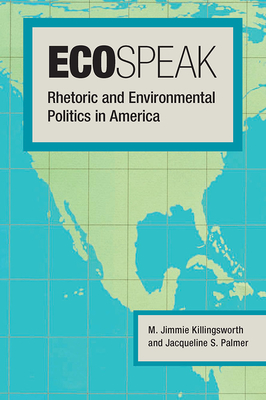 Ecospeak: Rhetoric and Environmental Politics in America - Killingsworth, M Jimmie, and Palmer, Jacqueline S