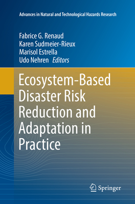 Ecosystem-Based Disaster Risk Reduction and Adaptation in Practice - Renaud, Fabrice G (Editor), and Sudmeier-Rieux, Karen (Editor), and Estrella, Marisol (Editor)