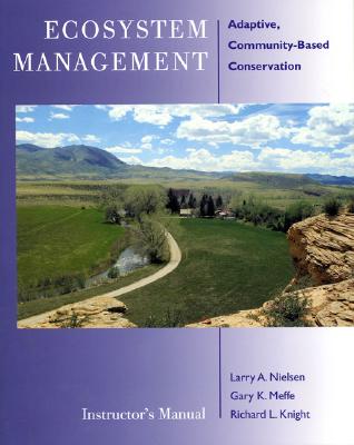 Ecosystem Management Instructor's Manual: Adaptive Community-Based Conservation - Nielsen, Larry A, and Dennis a Schenborn, Richard L Knight, and Meffe, Garry K