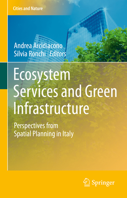 Ecosystem Services and Green Infrastructure: Perspectives from Spatial Planning in Italy - Arcidiacono, Andrea (Editor), and Ronchi, Silvia (Editor)