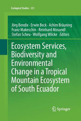 Ecosystem Services, Biodiversity and Environmental Change in a Tropical Mountain Ecosystem of South Ecuador - Bendix, Jrg (Editor), and Beck, Erwin (Editor), and Bruning, Achim (Editor)