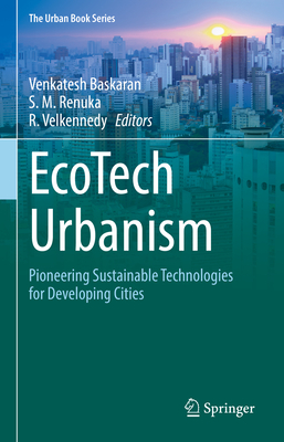 EcoTech Urbanism: Pioneering Sustainable Technologies for Developing Cities - Baskaran, Venkatesh (Editor), and Renuka, S.M. (Editor), and Velkennedy, R. (Editor)