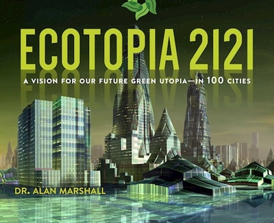Ecotopia 2121: A Vision for Our Future Green Utopia?in 100 Cities - Marshall, Alan