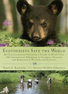 Ecotourists Save the World: The Environmental Volunteer's Guide to More Than 300 International Adventures to Conserve, Preserve, and Rehabilitate Wildlife and Habitats