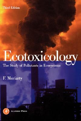 Ecotoxicology: The Study of Pollutants in Ecosystems - Moriarty, Frank