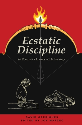 Ecstatic Discipline: 46 Poems for Lovers of Hatha Yoga - Garrigues, David