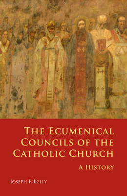 Ecumenical Councils of the Catholic Church: A History - Kelly, Joseph F, PH.D.