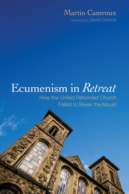 Ecumenism in Retreat - Camroux, Martin, and Cornick, David (Foreword by)