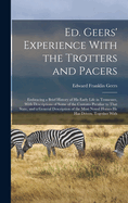 Ed. Geers' Experience With the Trotters and Pacers: Embracing a Brief History of his Early Life in Tennessee, With Descriptions of Some of the Customs Peculiar to That State, and a General Description of the Most Noted Horses he has Driven, Together With