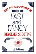 Ed McGivern's Book of Fast and Fancy Revolver Shooting