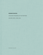 Ed Ruscha: Catalogue Raisonn of the Paintings, Volume Seven: 2004-2011