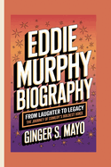 Eddie Murphy Biography: From Laughter to Legacy - The Journey of Comedy's Boldest Voice