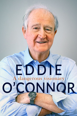 Eddie O'Connor: A Dangerous Visionary - O'Connor, Eddie