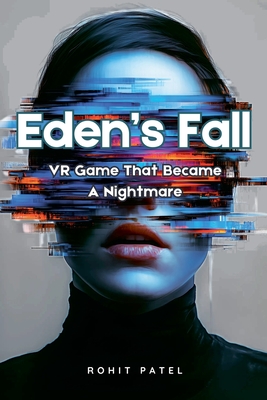 Eden's Fall: VR Game That Became A Nightmare - Patel, Rohit