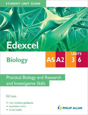 Edexcel AS/A2 Biology Student Unit Guide: Units 3 and 6 Practical Biology and Research and Investigative Skills - Lees, Ed