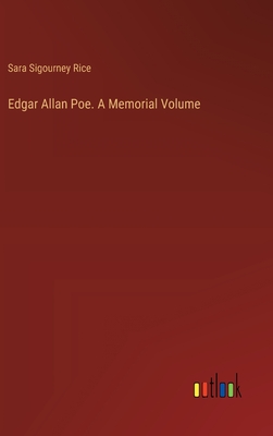 Edgar Allan Poe. A Memorial Volume - Rice, Sara Sigourney